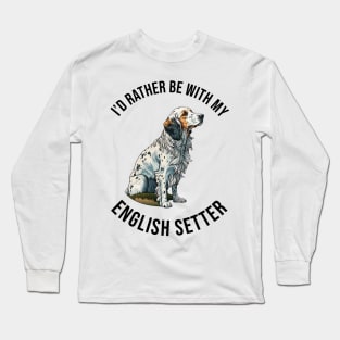 I'd rather be with my English Setter Long Sleeve T-Shirt